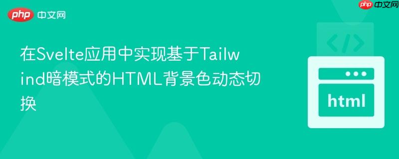 在Svelte应用中实现基于Tailwind暗模式的HTML背景色动态切换