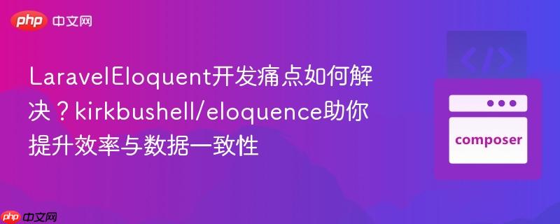 LaravelEloquent开发痛点如何解决?kirkbushell/eloquence助你提升效率与数据一致性