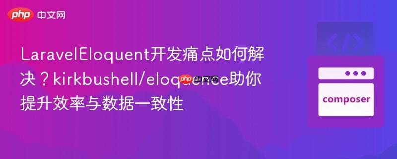 LaravelEloquent开发痛点如何解决？kirkbushell/eloquence助你提升效率与数据一致性