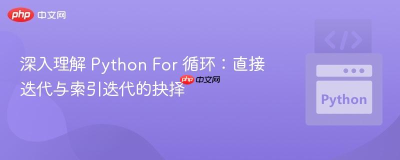 深入理解 Python For 循环：直接迭代与索引迭代的抉择
