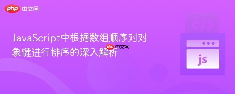 JavaScript中根据数组顺序对对象键进行排序的深入解析