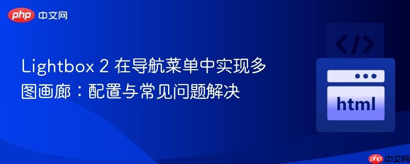 Lightbox 2 在导航菜单中实现多图画廊：配置与常见问题解决
