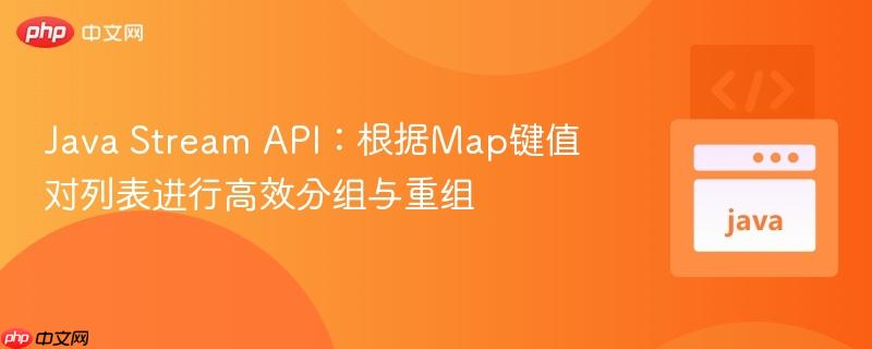 Java Stream API：根据Map键值对列表进行高效分组与重组