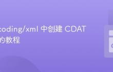 Go encoding/xml 中创建 CDATA 节点的教程