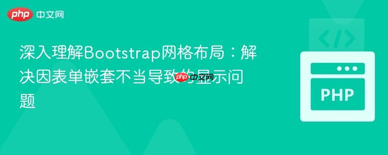 深入理解Bootstrap网格布局:解决因表单嵌套不当导致的显示问题