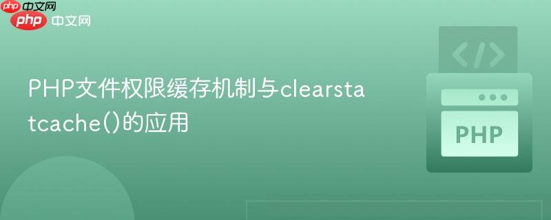 PHP文件权限缓存机制与clearstatcache()的应用