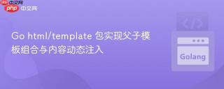 Go html/template 包实现父子模板组合与内容动态注入