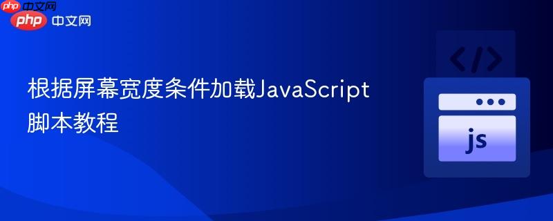 根据屏幕宽度条件加载JavaScript脚本教程
