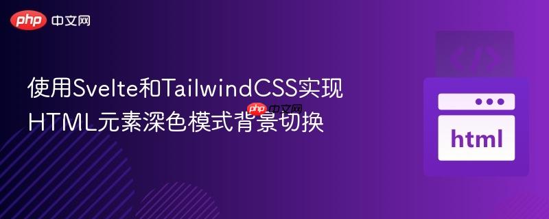 使用Svelte和TailwindCSS实现HTML元素深色模式背景切换
