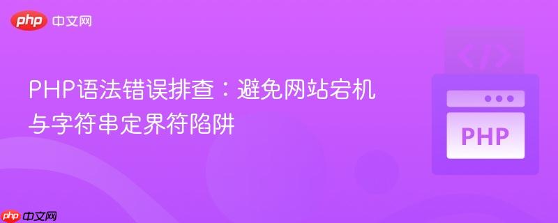 PHP语法错误排查：避免网站宕机与字符串定界符陷阱