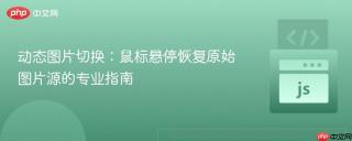 动态图片切换：鼠标悬停恢复原始图片源的专业指南