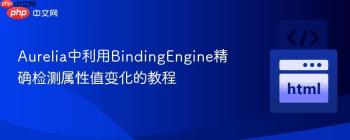Aurelia中利用BindingEngine精确检测属性值变化的教程