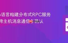 使用Go语言构建分布式RPC服务：实现跨主机消息通信与确认机制