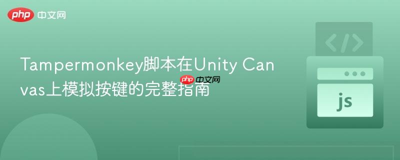 Tampermonkey脚本在Unity Canvas上模拟按键的完整指南