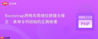 Bootstrap网格布局错位排查与修正:表单与列结构的正确嵌套