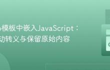 掌握Go模板中嵌入JavaScript：避免自动转义与保留原始内容