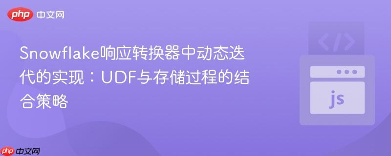 Snowflake响应转换器中动态迭代的实现：UDF与存储过程的结合策略