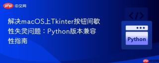 解决macOS上Tkinter按钮间歇性失灵问题：Python版本兼容性指南