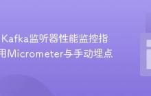 Spring Kafka监听器性能监控指南：利用Micrometer与手动埋点