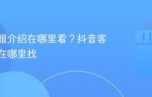 抖音客服介绍在哪里看?抖音客服平台在哪里找