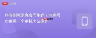 抖音删除消息会同步吗？消息同步到另一个手机怎么操作?