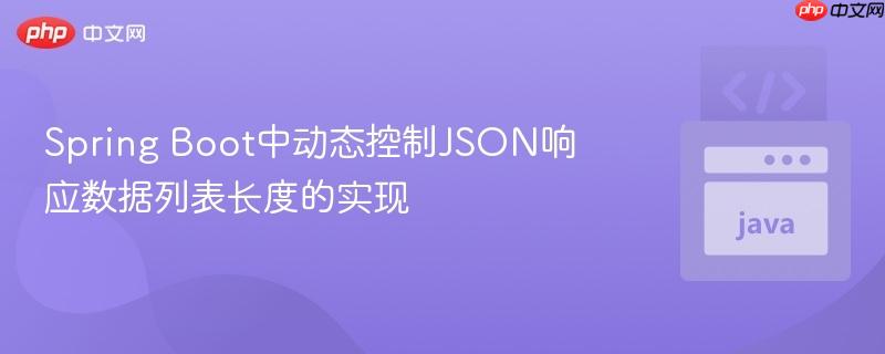 Spring Boot中动态控制JSON响应数据列表长度的实现
