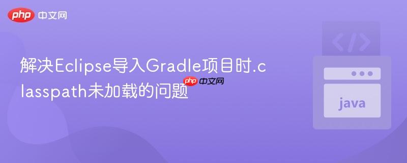 解决Eclipse导入Gradle项目时.classpath未加载的问题
