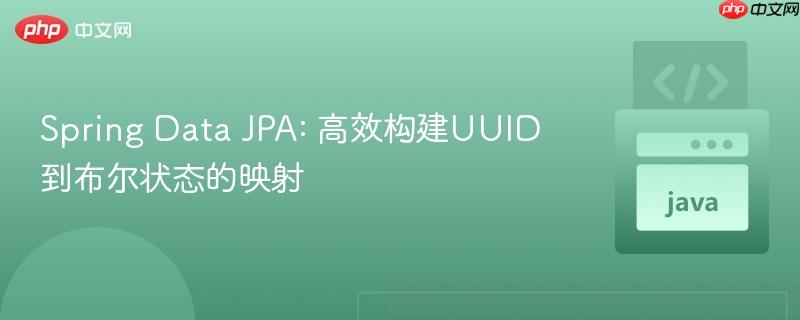Spring Data JPA: 高效构建UUID到布尔状态的映射