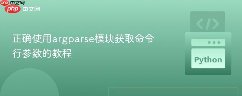 正确使用argparse模块获取命令行参数的教程
