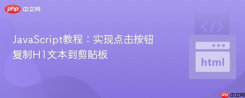 JavaScript教程：实现点击按钮复制H1文本到剪贴板