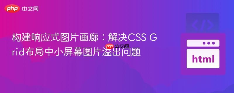 构建响应式图片画廊：解决CSS Grid布局中小屏幕图片溢出问题
