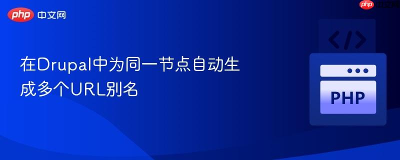 在Drupal中为同一节点自动生成多个URL别名