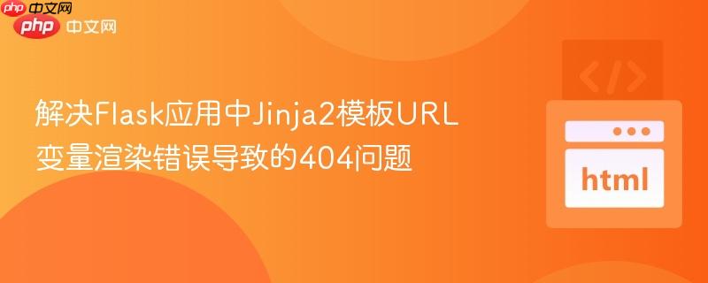 解决Flask应用中Jinja2模板URL变量渲染错误导致的404问题