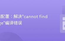 Go环境配置：解决"cannot find package"编译错误