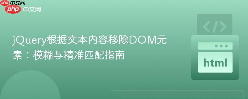 jQuery根据文本内容移除DOM元素:模糊与精准匹配指南
