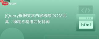jQuery根据文本内容移除DOM元素：模糊与精准匹配指南
