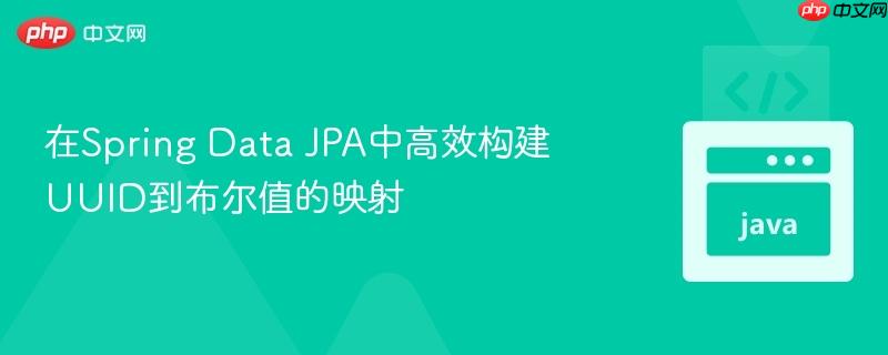 在Spring Data JPA中高效构建UUID到布尔值的映射