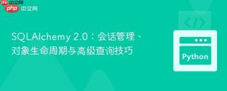 SQLAlchemy 2.0：会话管理、对象生命周期与高级查询技巧