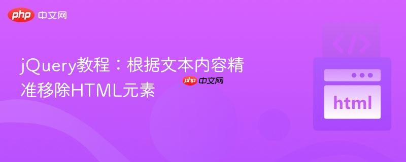 jQuery教程:根据文本内容精准移除HTML元素