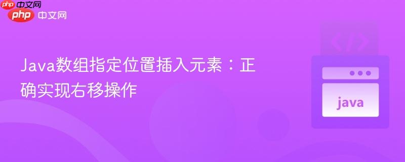 Java数组指定位置插入元素:正确实现右移操作