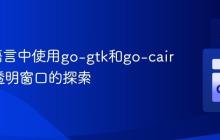 在Go语言中使用go-gtk和go-cairo实现透明窗口的探索