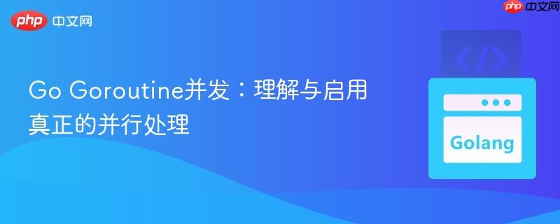 Go Goroutine并發(fā)：理解與啟用真正的并行處理