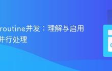 Go Goroutine并发：理解与启用真正的并行处理
