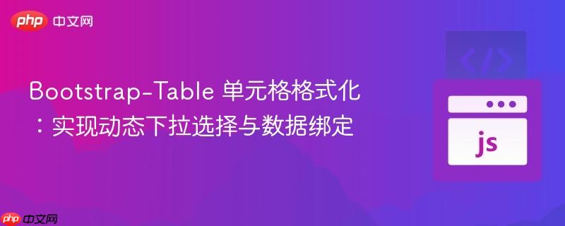 Bootstrap-Table 单元格格式化:实现动态下拉选择与数据绑定