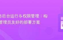 Go 服务后台运行与权限管理：构建系统管理员友好的部署方案