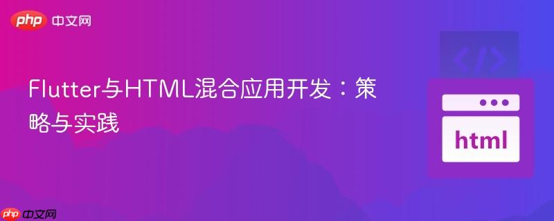 Flutter与HTML混合应用开发:策略与实践