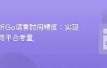 深入解析Go语言时间精度：实现机制与跨平台考量
