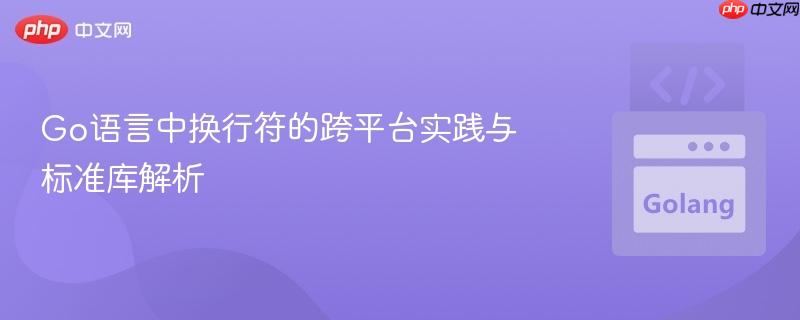Go语言中换行符的跨平台实践与标准库解析