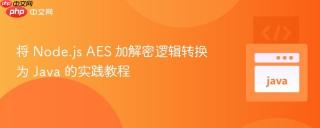 将 Node.js AES 加解密逻辑转换为 Java 的实践教程