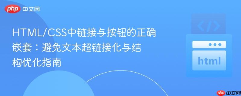HTML/CSS中链接与按钮的正确嵌套：避免文本超链接化与结构优化指南